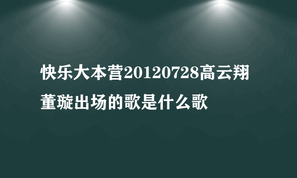 快乐大本营20120728高云翔 董璇出场的歌是什么歌