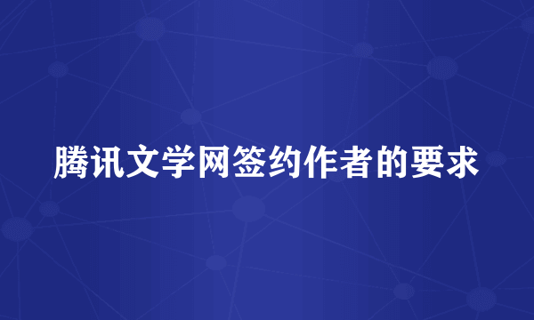 腾讯文学网签约作者的要求