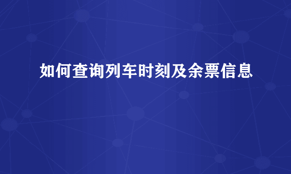 如何查询列车时刻及余票信息