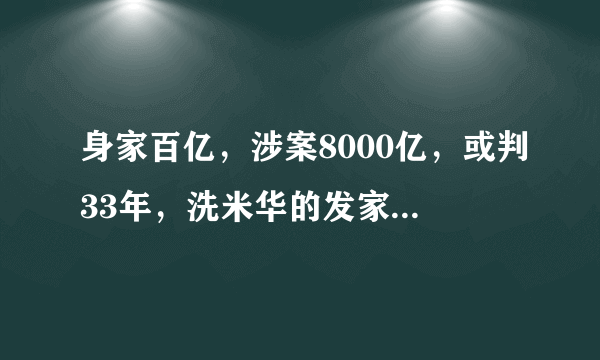 身家百亿，涉案8000亿，或判33年，洗米华的发家史你知道多少？