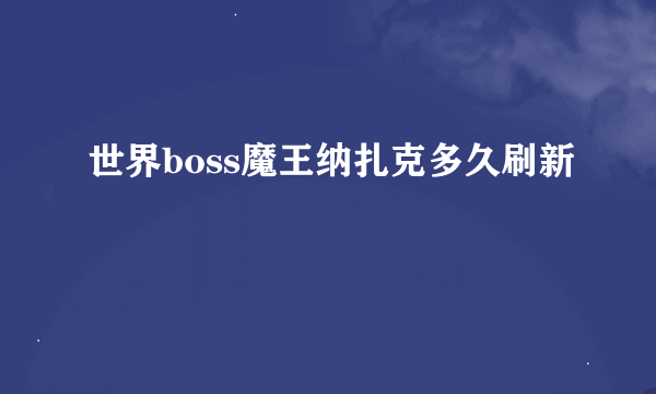 世界boss魔王纳扎克多久刷新