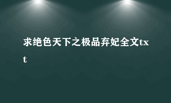 求绝色天下之极品弃妃全文txt