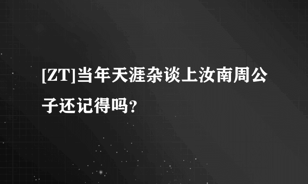 [ZT]当年天涯杂谈上汝南周公子还记得吗？