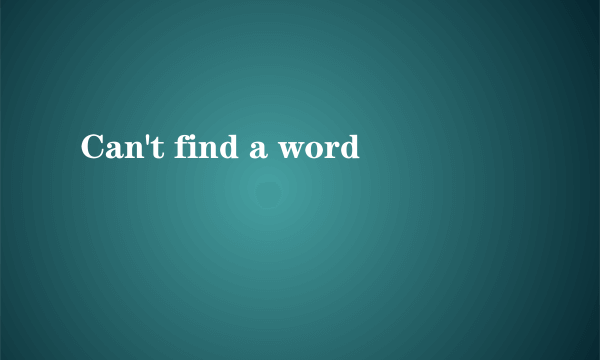 Can't find a word