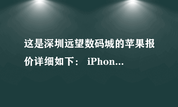 这是深圳远望数码城的苹果报价详细如下： iPhone se：1900、加1500即可赠