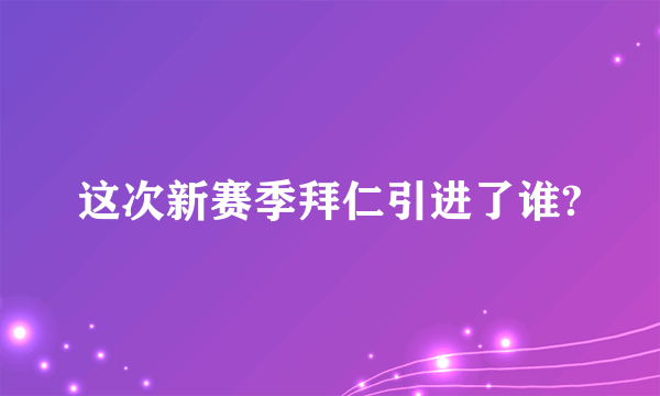 这次新赛季拜仁引进了谁?