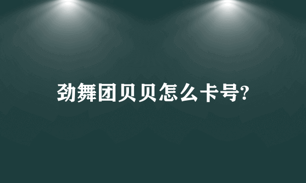 劲舞团贝贝怎么卡号?