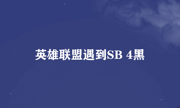 英雄联盟遇到SB 4黑