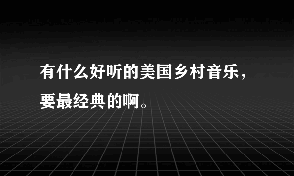 有什么好听的美国乡村音乐，要最经典的啊。