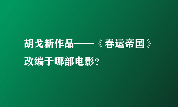 胡戈新作品——《春运帝国》改编于哪部电影？