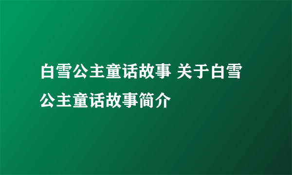 白雪公主童话故事 关于白雪公主童话故事简介