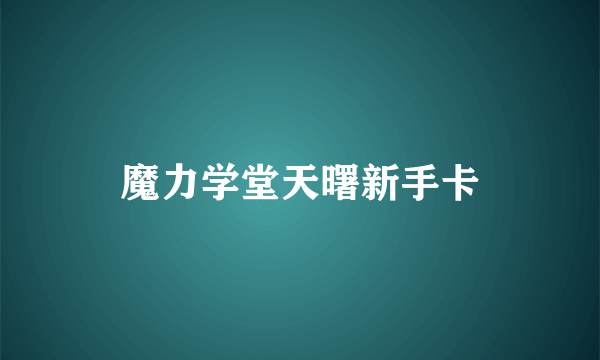 魔力学堂天曙新手卡