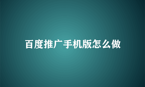 百度推广手机版怎么做