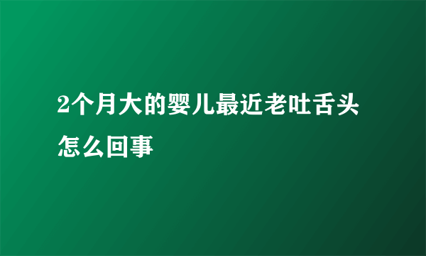 2个月大的婴儿最近老吐舌头怎么回事