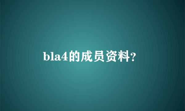 bla4的成员资料？