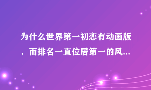 为什么世界第一初恋有动画版，而排名一直位居第一的风纪的法则没有，明明明那么好看的说。