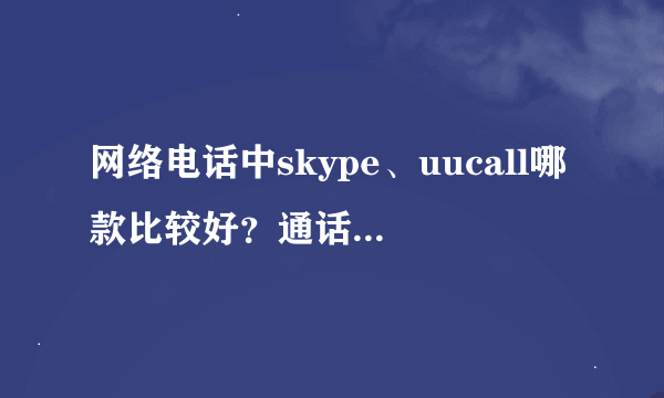 网络电话中skype、uucall哪款比较好？通话质量怎么样？