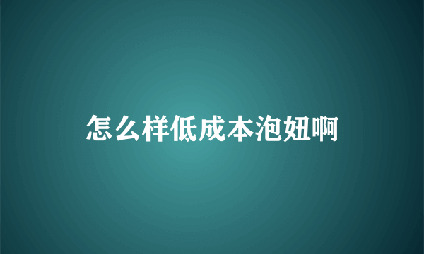 怎么样低成本泡妞啊