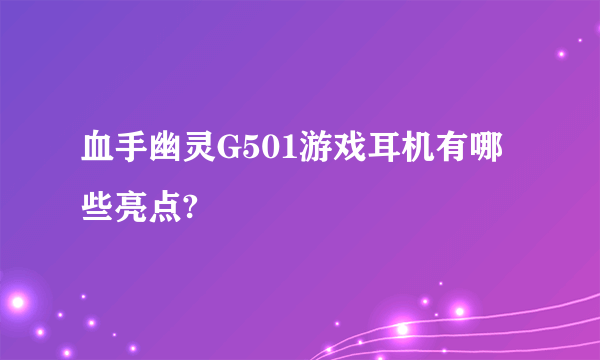 血手幽灵G501游戏耳机有哪些亮点?