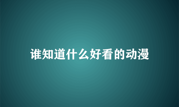 谁知道什么好看的动漫