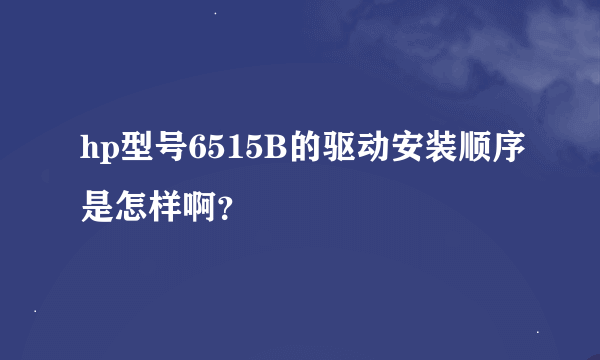 hp型号6515B的驱动安装顺序是怎样啊？