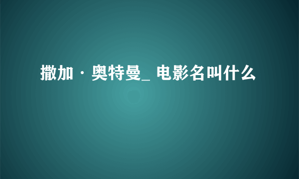 撒加·奥特曼_ 电影名叫什么