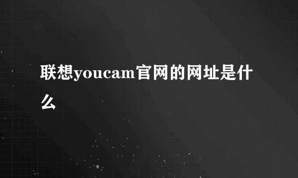 联想youcam官网的网址是什么