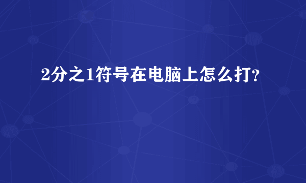 2分之1符号在电脑上怎么打？