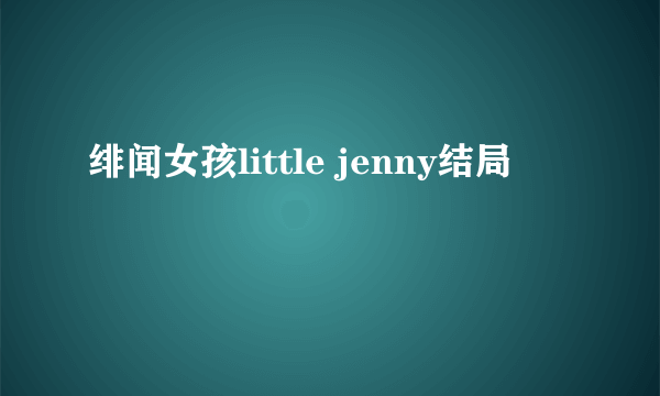 绯闻女孩little jenny结局