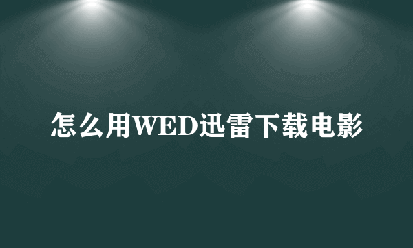 怎么用WED迅雷下载电影