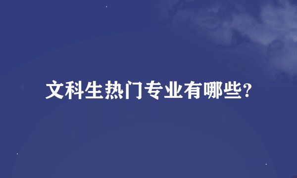 文科生热门专业有哪些?