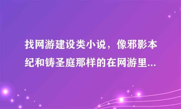 找网游建设类小说，像邪影本纪和铸圣庭那样的在网游里建立自己的势力不收玩家的小说