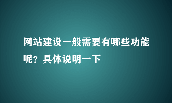 网站建设一般需要有哪些功能呢？具体说明一下