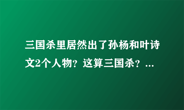 三国杀里居然出了孙杨和叶诗文2个人物？这算三国杀？？三国！杀！！三国！！！