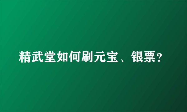 精武堂如何刷元宝、银票？