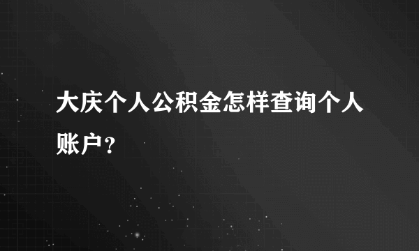 大庆个人公积金怎样查询个人账户？