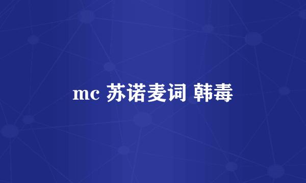 mc 苏诺麦词 韩毒