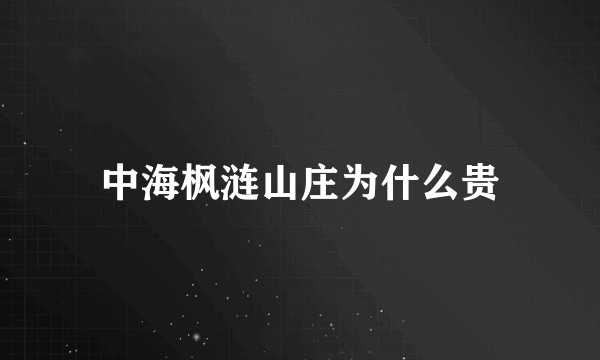 中海枫涟山庄为什么贵