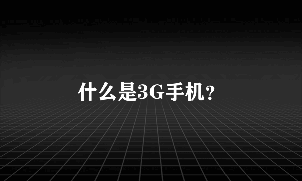 什么是3G手机？