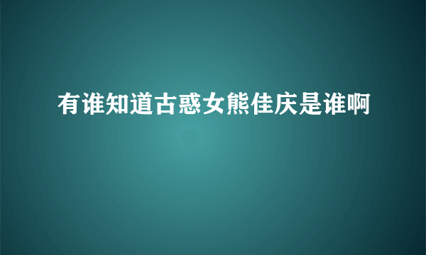 有谁知道古惑女熊佳庆是谁啊