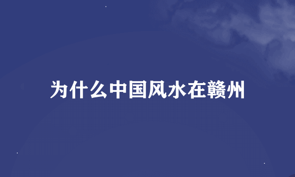 为什么中国风水在赣州