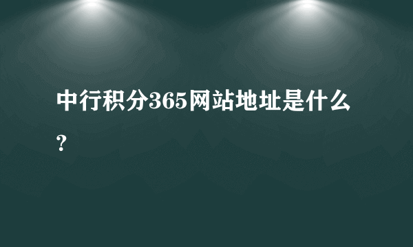 中行积分365网站地址是什么？