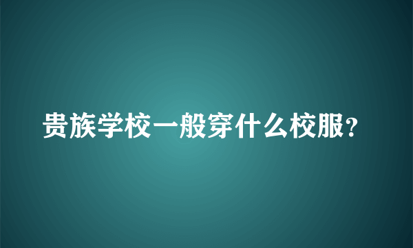 贵族学校一般穿什么校服？