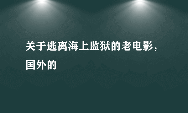 关于逃离海上监狱的老电影，国外的