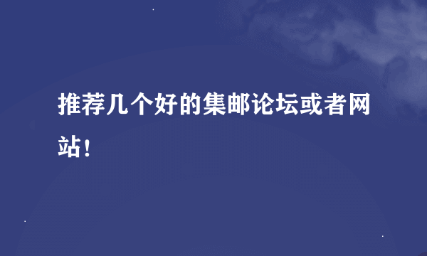 推荐几个好的集邮论坛或者网站！