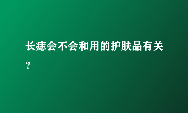 长痣会不会和用的护肤品有关？