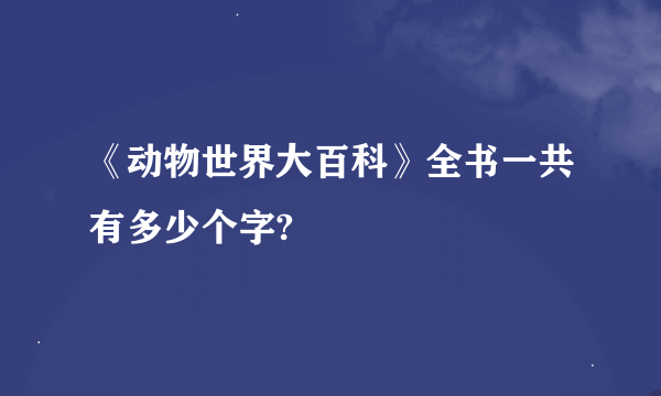 《动物世界大百科》全书一共有多少个字?