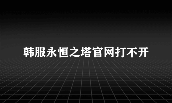 韩服永恒之塔官网打不开