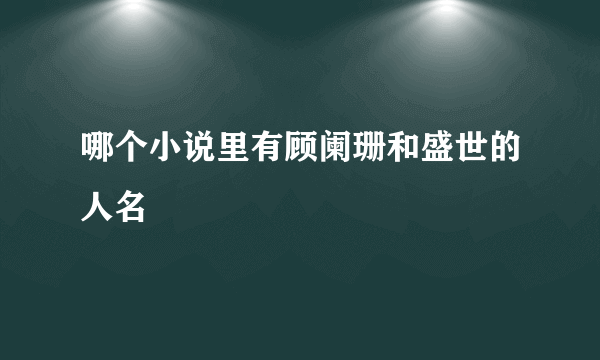 哪个小说里有顾阑珊和盛世的人名