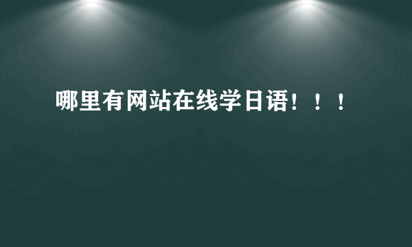 哪里有网站在线学日语！！！